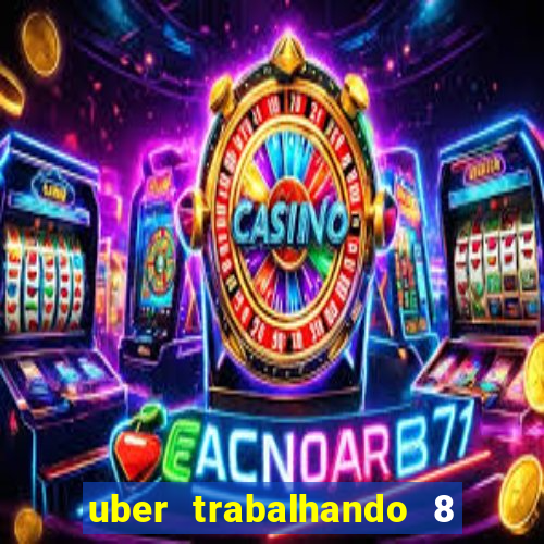 uber trabalhando 8 horas por dia